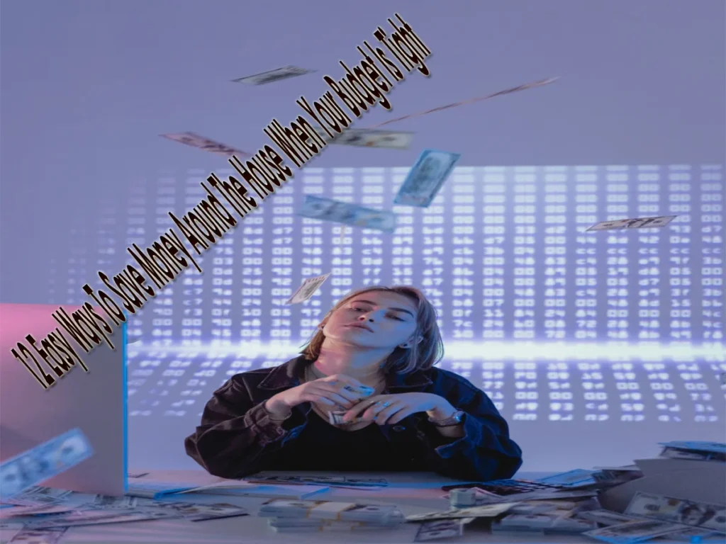 12 Easy Ways To Save Money Around The House When Your Budget Is Tight