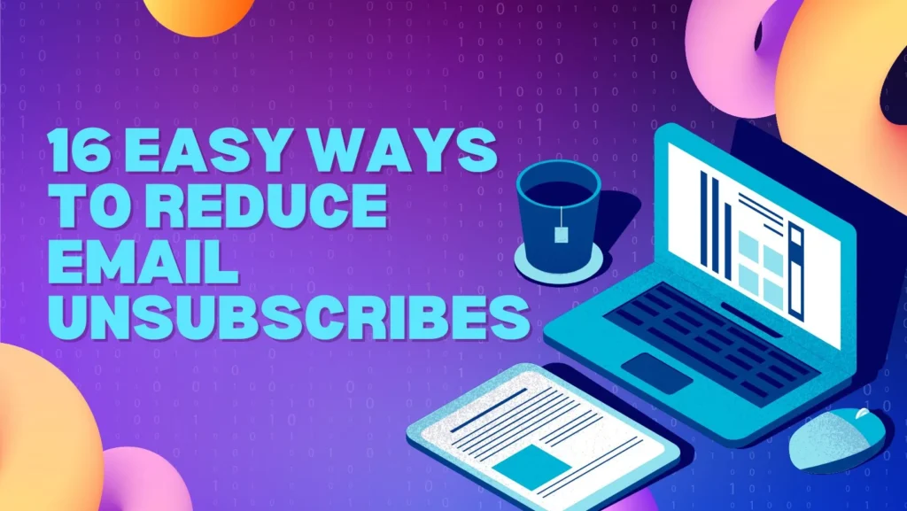 16 Easy Ways to Reduce Email Unsubscribes