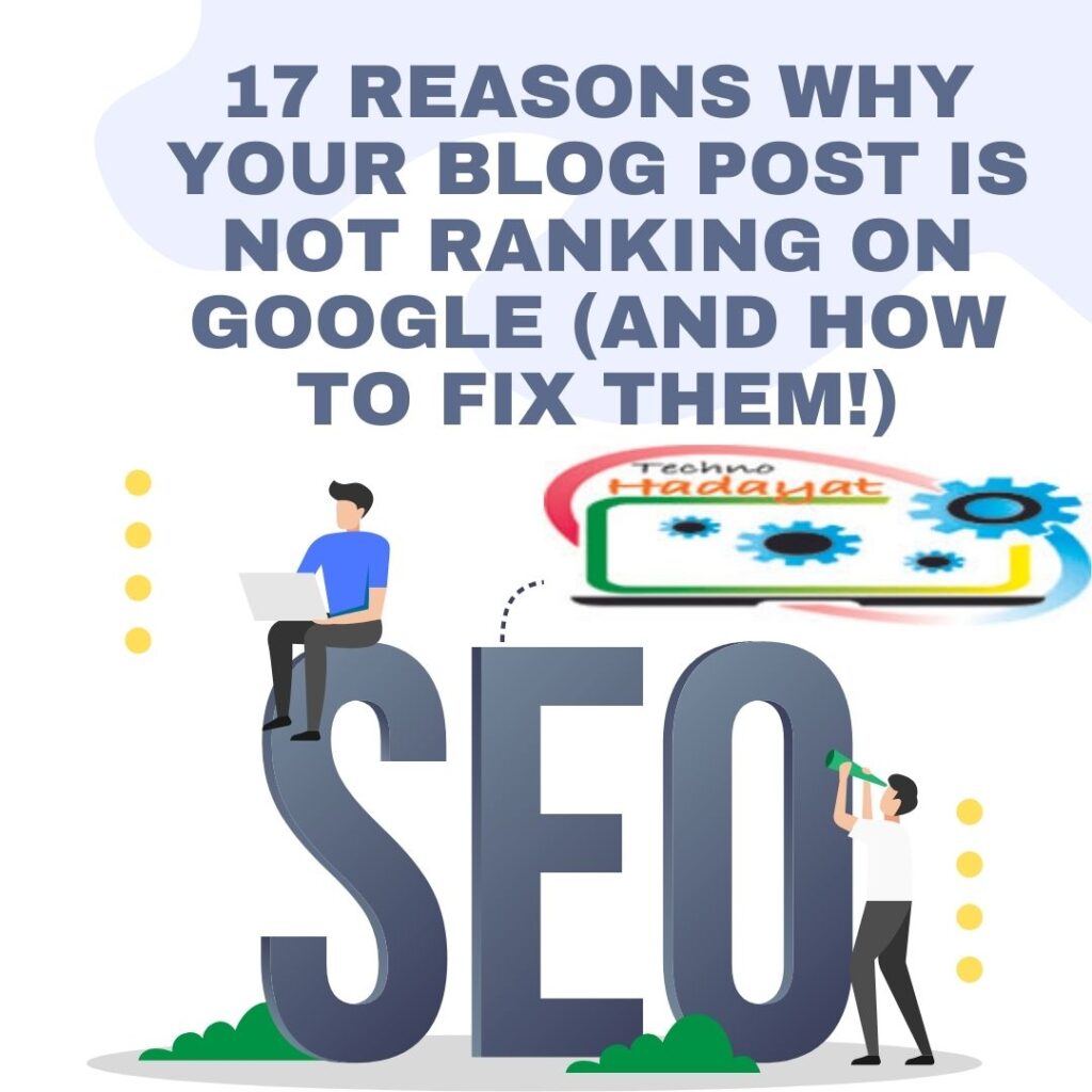 17 Solid Reasons Why Your Blog Post Is Not Ranking on Google Today And How to Fix Them?