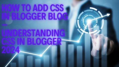 How to Add CSS Blogger Blog? Understanding CSS in Blogger 2024