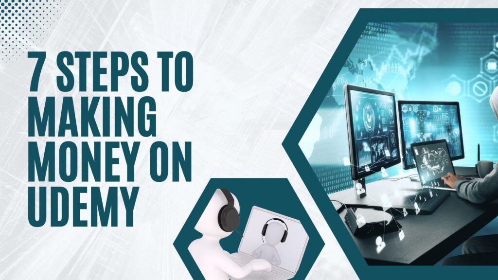 7 STEPS TO MAKING MONEY ON UDEMY