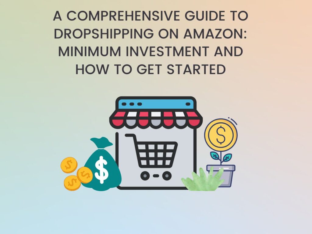 A Comprehensive Guide to Dropshipping on Amazon: Minimum Investment and How to Get Started