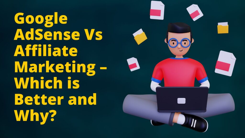 Google AdSense Vs Affiliate Marketing – Which is Better Earning Way and Why?