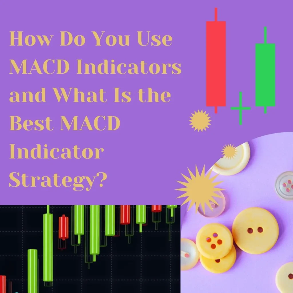 How Do You Use MACD Indicators and What Is the Best MACD Indicator Strategy?