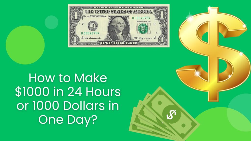 How to Make $1000 in 24 Hours: Make 1000 Dollars in One Day now?