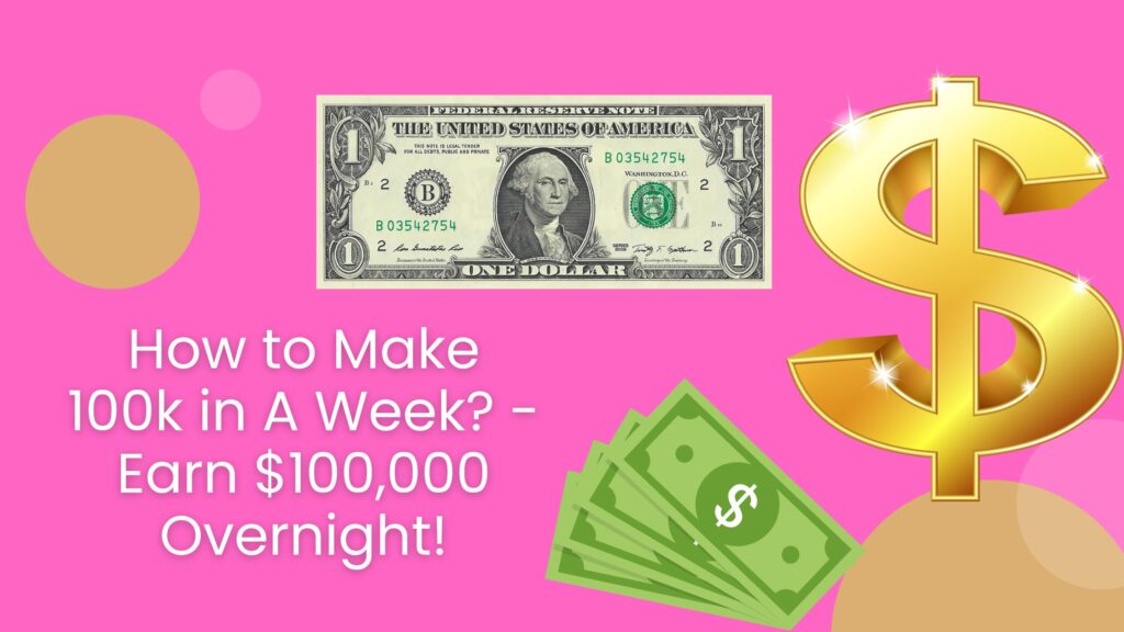How to Make 100k in A Week? - Earn $100,000 Overnight!
