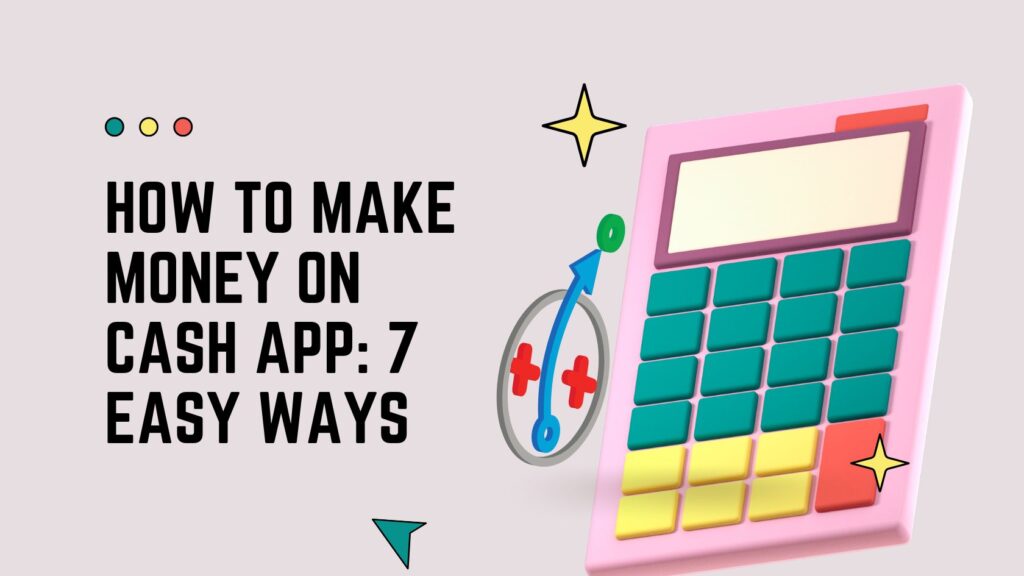 How Can You Make Money on Cash App: 7 Easy Ways To Earn Money Online