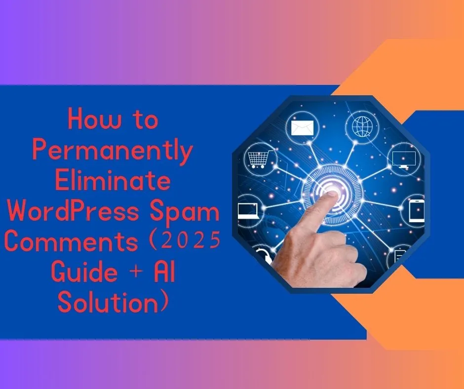 How Can You Permanently Eliminate WordPress Spam Comments (2025 Guide + AI Solution)