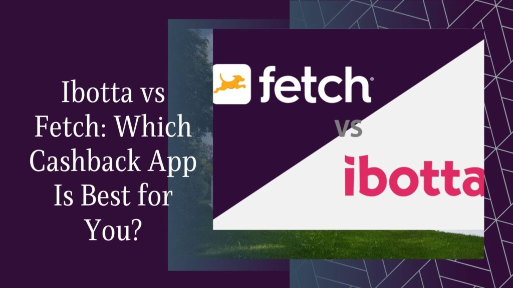 Ibotta vs Fetch: Which Cashback App Is Best for You?