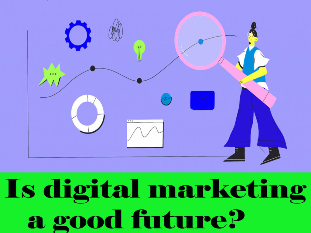 Is digital marketing a good future? future of digital marketing