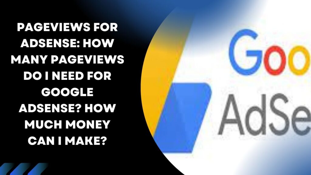 PAGEVIEWS FOR ADSENSE: HOW MANY PAGEVIEWS DO I NEED FOR GOOGLE ADSENSE? HOW MUCH MONEY CAN I MAKE?