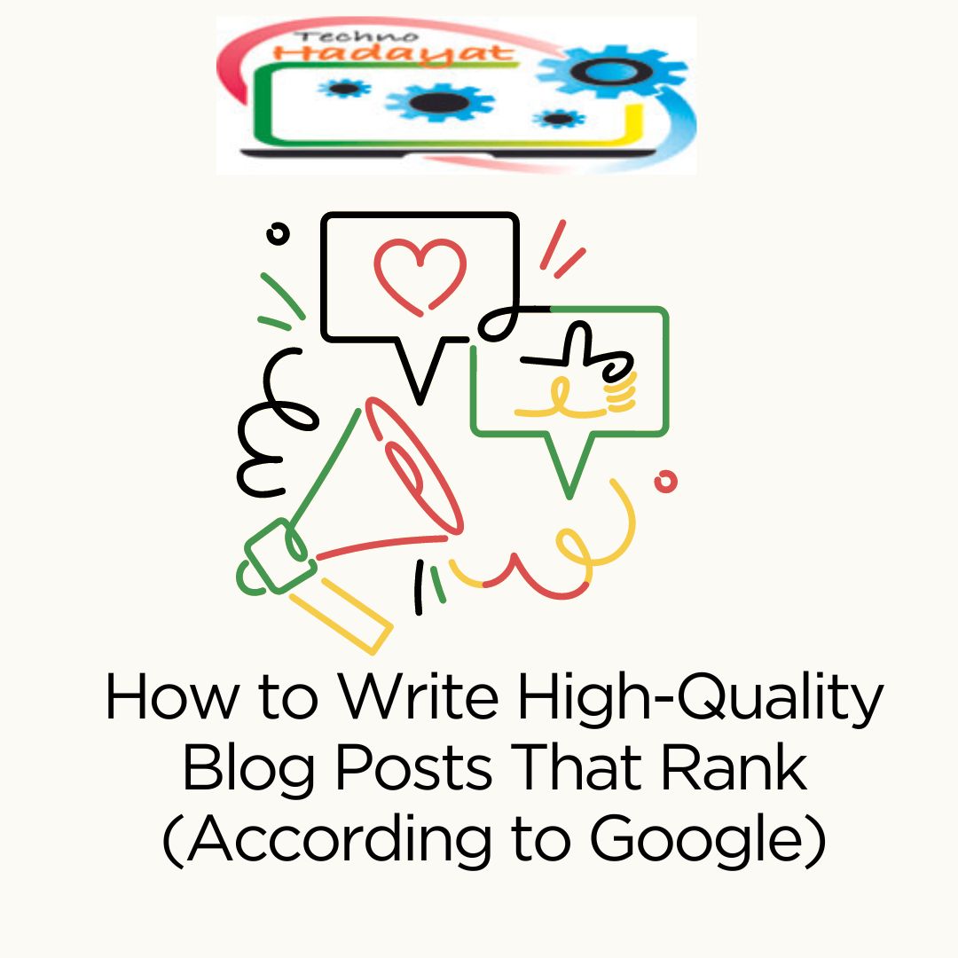 How to Write High-Quality Blog Posts That Rank (According to Google)