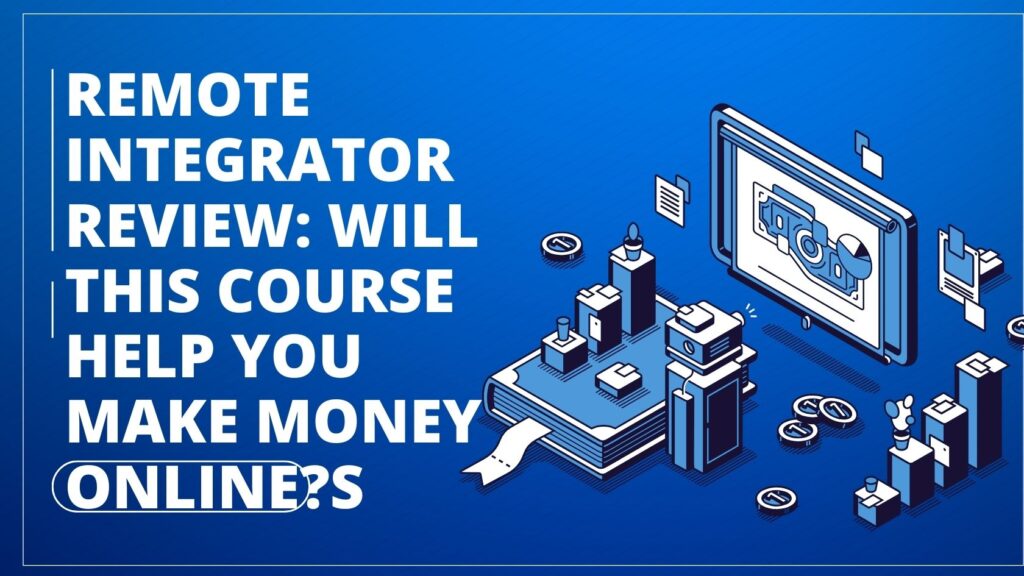 Remote Integrator Review: Will This RI Course Help You To Make Money Online?