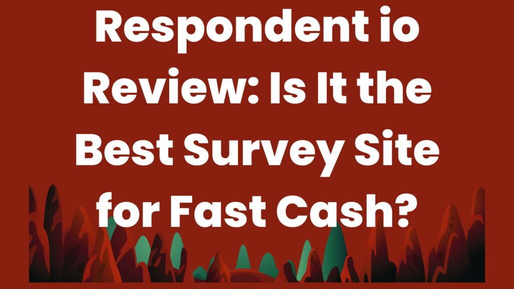Respondent io Review: Is It the Best Survey Site for Fast Cash?