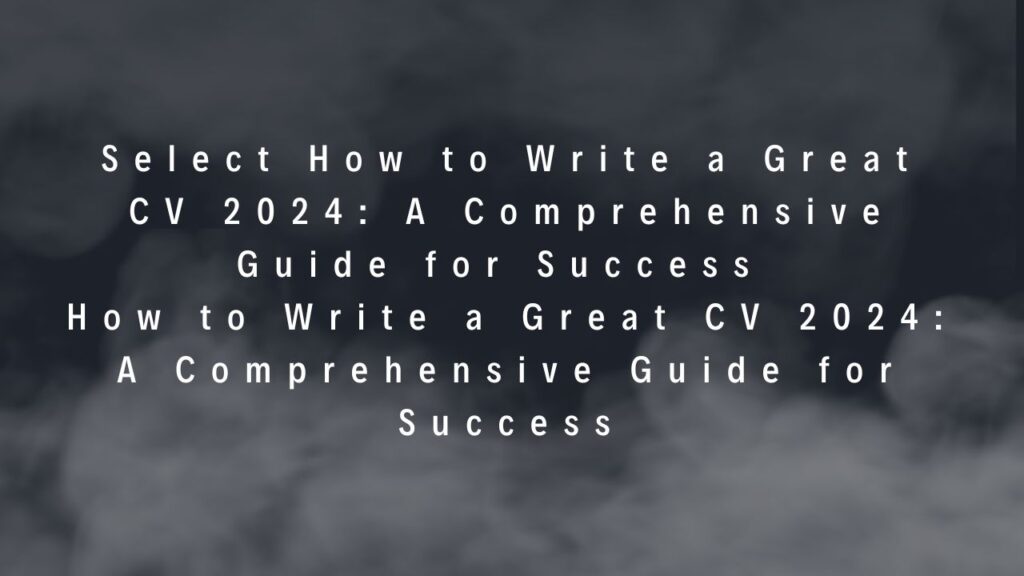 How to Write a Great CV 2026: A Comprehensive Guide for Success