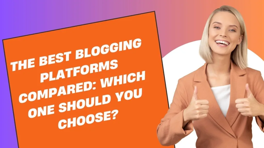 The Best Blogging Platforms Compared and Which One Should You Choose?