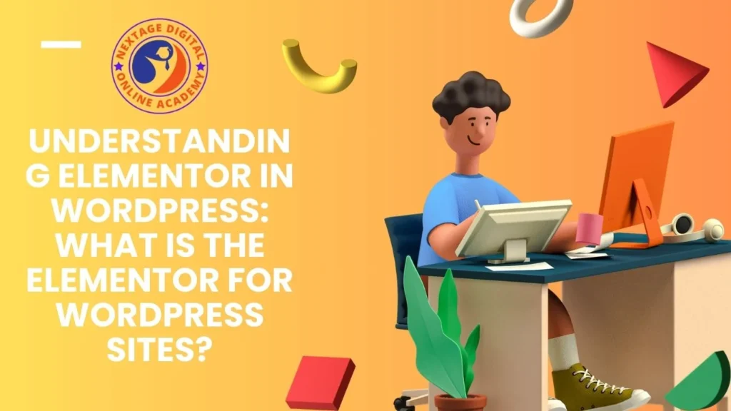 Understanding Elementor in WordPress: What is Elementor for WordPress Sites?
