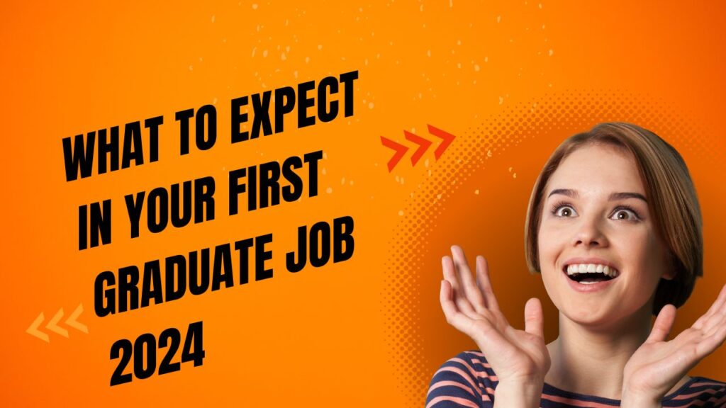 What to Expect in Your First Graduate Job 2024